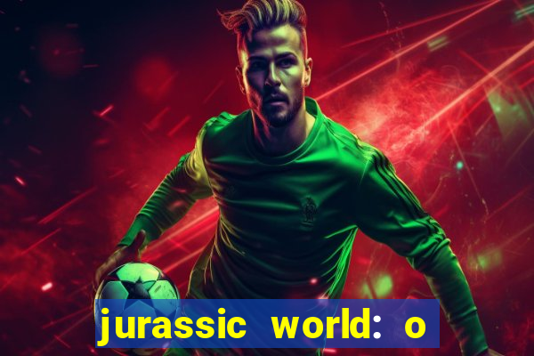 jurassic world: o mundo dos dinossauros filme completo dublado youtube